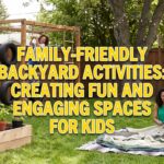 Family-Friendly Backyard Activities Creating Fun and Engaging Spaces for Kids