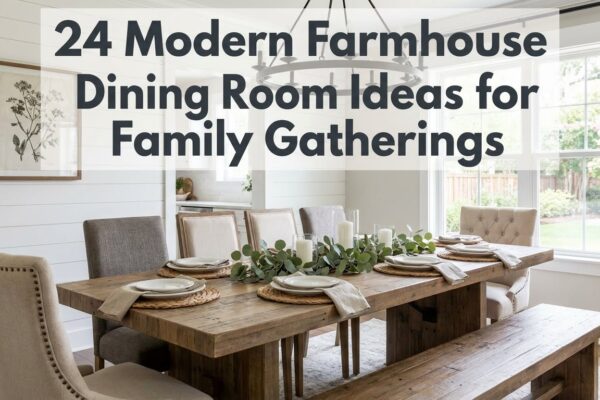 24 Modern Farmhouse Dining Room Ideas for Family Gatherings